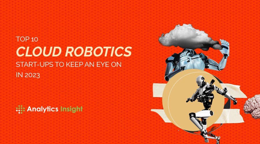 Top 10 Cloud Robotics Start-ups to Keep an Eye on in 2023