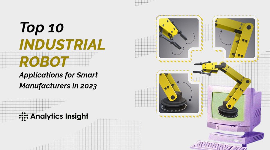 Top 10 Industrial Robot Applications for Smart Manufacturers in 2023