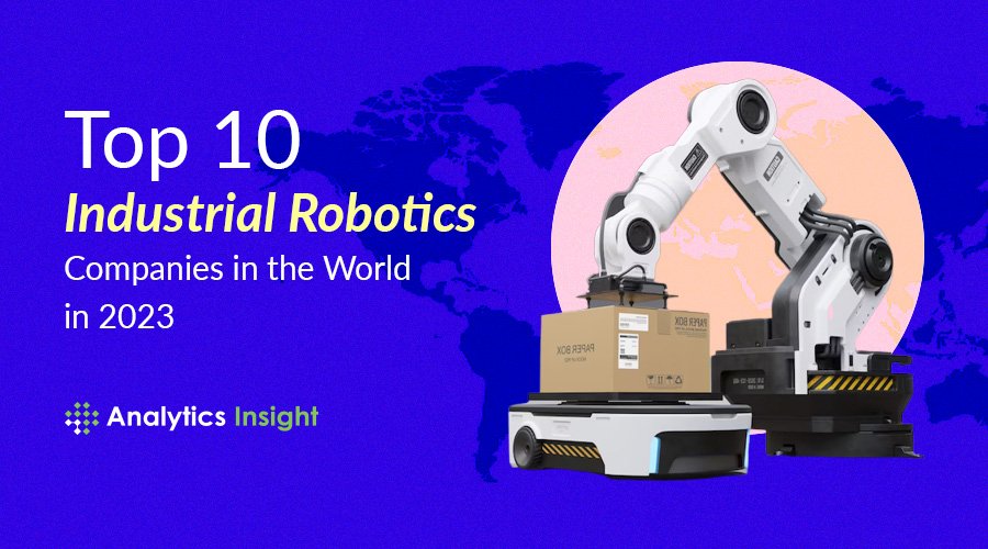 Top 10 Industrial Robotics Companies in the World in 2023