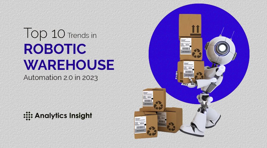 Top 10 Trends in Robotic Warehouse Automation 2.0 in 2023