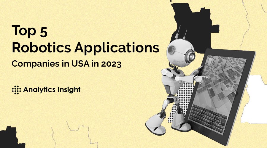 Top 5 Robotics Applications Companies in the USA in 2023